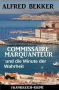 Cover-Bild zum Titel 'Commissaire Marquanteur und die Minute der Wahrheit: Frankreich Krimi' von 'Alfred Bekker'