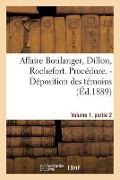 Cover-Bild zum Titel 'Affaire Boulanger, Dillon, Rochefort, Volume 1, Partie 2 Procédure. - Déposition Des Témoins' von 'Sans Auteur'