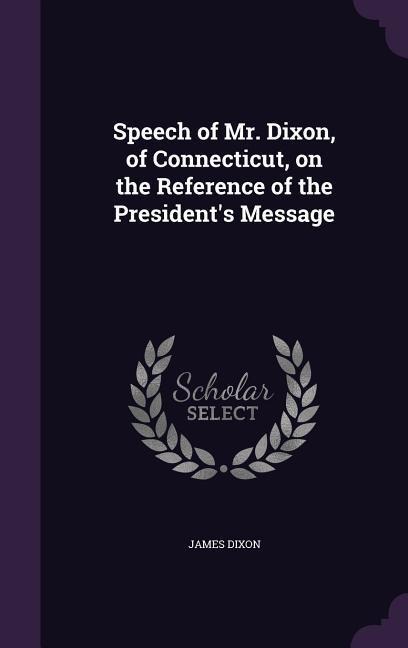 Speech of Mr. Dixon, of Connecticut, on the Reference of the President's Message - James Dixon