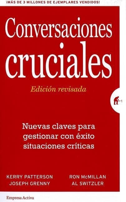 Conversaciones cruciales : nuevas claves para gestionar con éxito situaciones críticas - Kerry . . . [et al. Patterson, Joseph Grenny, Ron Mcmillan, Al Switzler