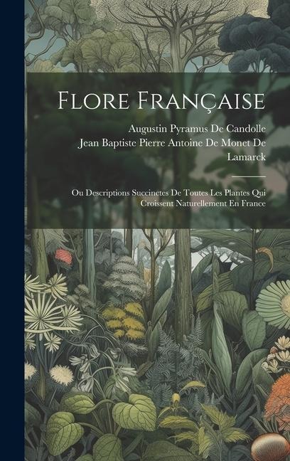 Flore Française: Ou Descriptions Succinctes De Toutes Les Plantes Qui Croissent Naturellement En France - Augustin Pyramus De Candolle