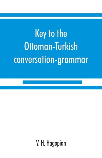 Key to the Ottoman-Turkish conversation-grammar - V. H. Hagopian
