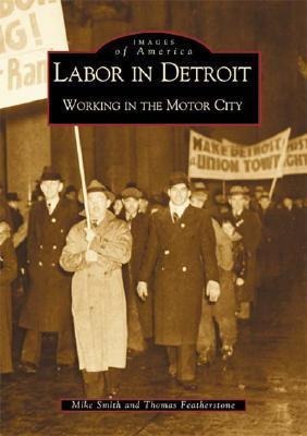 Labor in Detroit - Michael W Smith, Tom Featherstone
