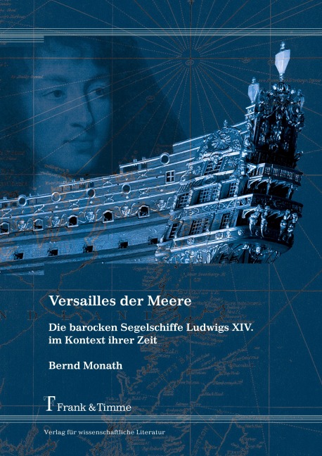 Versailles der Meere - Die barocken Segelschiffe Ludwigs XIV. im Kontext ihrer Zeit - Bernd Monath