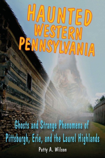 Haunted Western Pennsylvania - Patty A Wilson