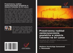 Cover-Bild zum Titel 'Przestrzenny rozk¿ad zanieczyszczenia powietrza w mie¿cie Colombo na Sri Lance' von 'Mathara Arachchige Samanmali, L. Manawadu'