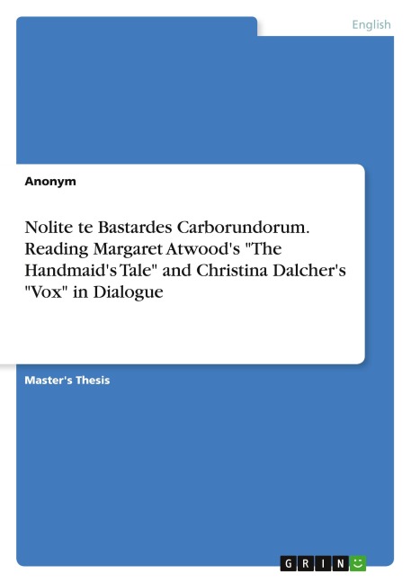 Nolite te Bastardes Carborundorum. Reading Margaret Atwood's "The Handmaid's Tale" and Christina Dalcher's "Vox" in Dialogue - Anonymous