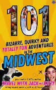 101 Bizarre, Quirky and Totally Fun Adventures in the Midwest - Travel with Jack and Kitty, Jack Norton, Kitty Norton