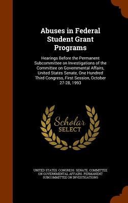 Abuses in Federal Student Grant Programs: Hearings Before the Permanent Subcommittee on Investigations of the Committee on Governmental Affairs, Unite - 