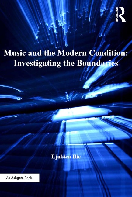 Music and the Modern Condition: Investigating the Boundaries - Ljubica Ilic