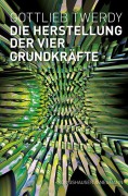 Cover-Bild zum Titel 'Die Herstellung der vier Grundkräfte' von 'Gottlieb Twerdy'