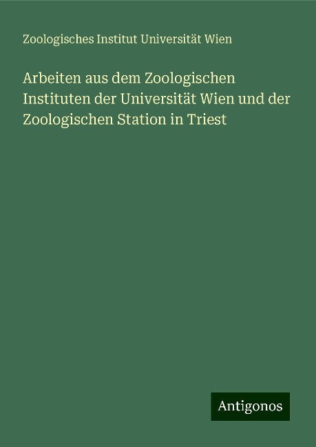 Arbeiten aus dem Zoologischen Instituten der Universität Wien und der Zoologischen Station in Triest - Zoologisches Institut Universität Wien