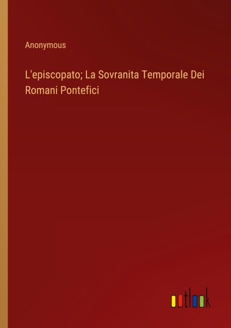 L'episcopato; La Sovranita Temporale Dei Romani Pontefici - Anonymous