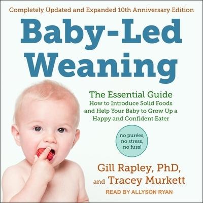 Baby-Led Weaning, Completely Updated and Expanded Tenth Anniversary Edition Lib/E: The Essential Guide - How to Introduce Solid Foods and Help Your Ba - Gill Rapley, Tracey Murkett