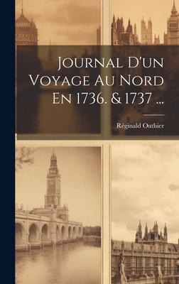 Journal D'un Voyage Au Nord En 1736. & 1737 ... - Réginald Outhier