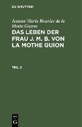 Cover-Bild zum Titel 'Jeanne Marie Bouvier de la Motte Guyon: Das Leben der Frau J. M. B. von la Mothe Guion. Teil 2' von 'Jeanne Marie Bouvier De La Motte Guyon'