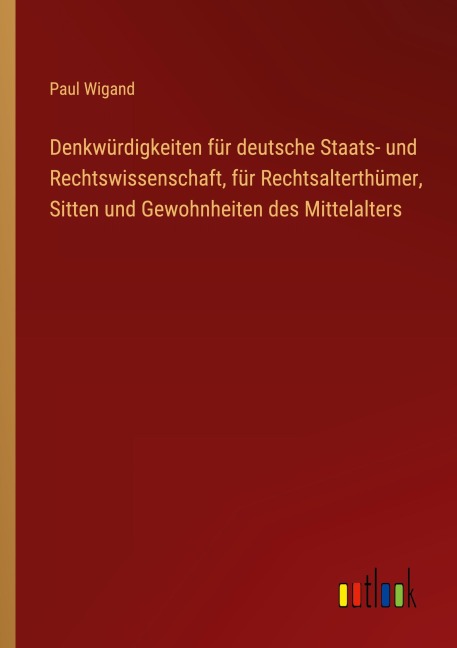 Denkwürdigkeiten für deutsche Staats- und Rechtswissenschaft, für Rechtsalterthümer, Sitten und Gewohnheiten des Mittelalters - Paul Wigand