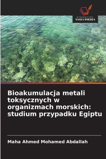 Bioakumulacja metali toksycznych w organizmach morskich: studium przypadku Egiptu - Maha Ahmed Mohamed Abdallah
