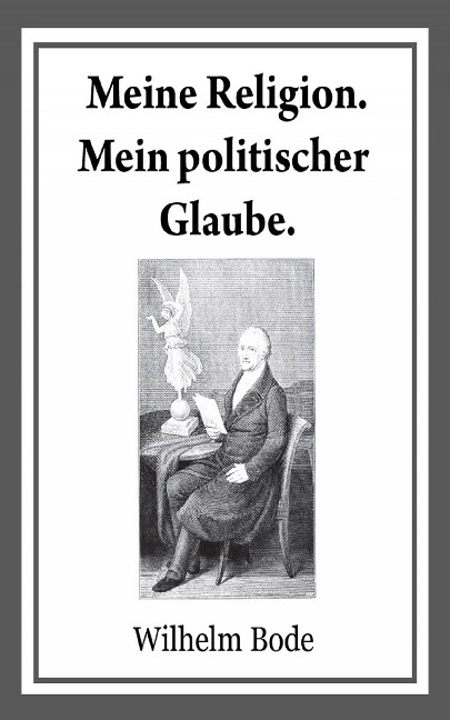 Meine Religion. Mein politischer Glaube. - Wilhelm Bode