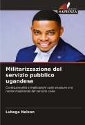 Cover-Bild zum Titel 'Militarizzazione del servizio pubblico ugandese' von 'Lubega Nelson'