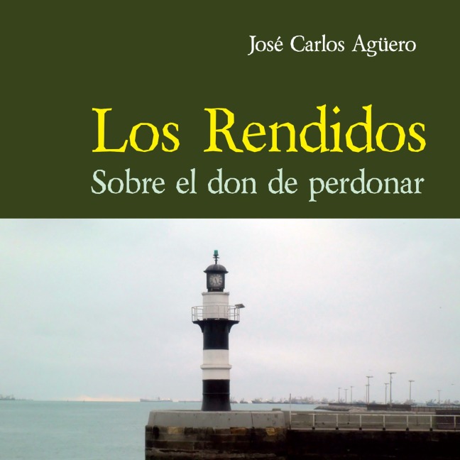 Los rendidos. Sobre el don de perdonar - José Carlos Aguero