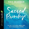 Sacred Privilege: Your Life and Ministry as a Pastor's Wife - Kay Warren
