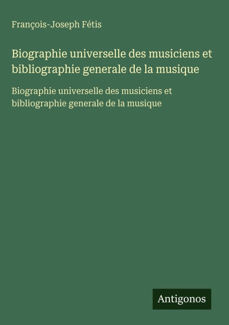 Biographie universelle des musiciens et bibliographie generale de la musique - François-Joseph Fétis
