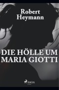 Cover-Bild zum Titel 'Die Hölle um Maria Giotti' von 'Robert Heymann'