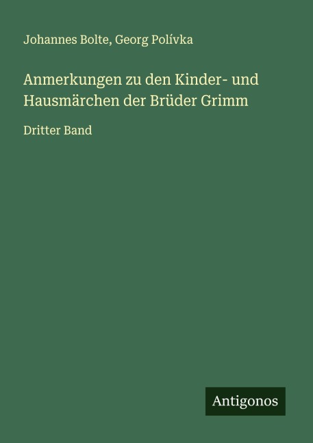 Anmerkungen zu den Kinder- und Hausmärchen der Brüder Grimm - Johannes Bolte, Georg Polívka