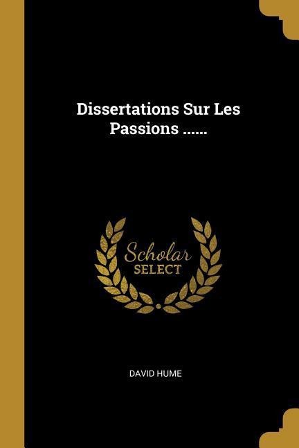 Dissertations Sur Les Passions ...... - David Hume
