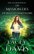 Die Mission Des Heiratsvermittlers (Die Zauberspiegel-Reihe, #6) - Lacey Davis