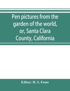 Cover-Bild zum Titel 'Pen pictures from the garden of the world, or, Santa Clara County, California' von ''