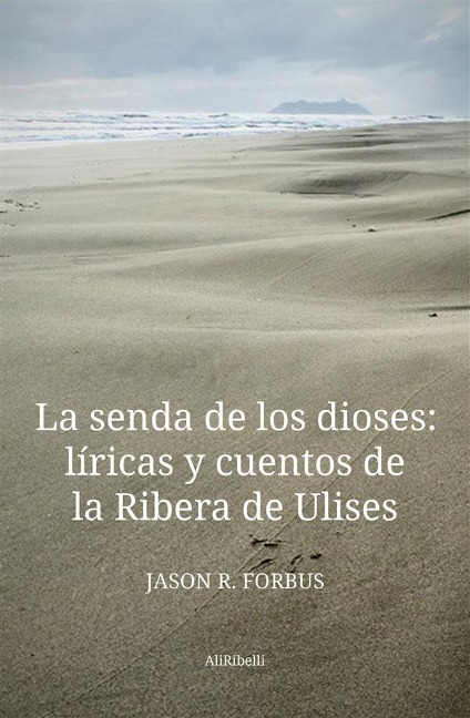 La senda de los dioses: líricas y cuentos de la Ribera de Ulises - Jason R. Forbus