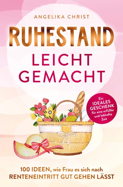 Ruhestand leicht gemacht | 100 Ideen, wie Frau es sich nach Renteneintritt gut gehen lässt | Ein ideales Geschenk für eine erfüllte & lebhafte Zeit - Angelika Christ