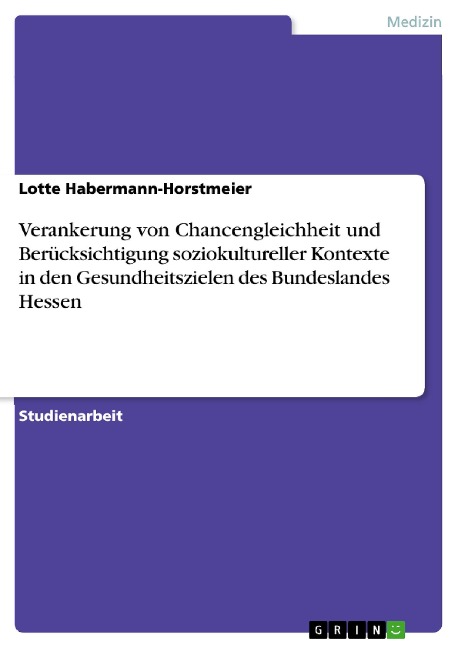Verankerung von Chancengleichheit und Berücksichtigung soziokultureller Kontexte in den Gesundheitszielen des Bundeslandes Hessen - Lotte Habermann-Horstmeier