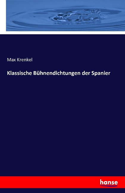 Klassische Bühnendichtungen der Spanier - Max Krenkel