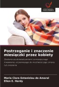 Cover-Bild zum Titel 'Postrzeganie i znaczenie miesi¿czki przez kobiety' von 'Maria Clara Estanislau Do Amaral, Ellen E. Hardy'