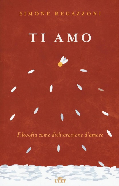 Ti amo. Filosofia come dichiarazione d'amore - Simone Regazzoni