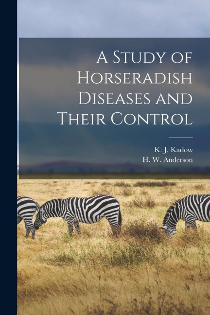A Study of Horseradish Diseases and Their Control - H. W. Anderson, K. J. Kadow