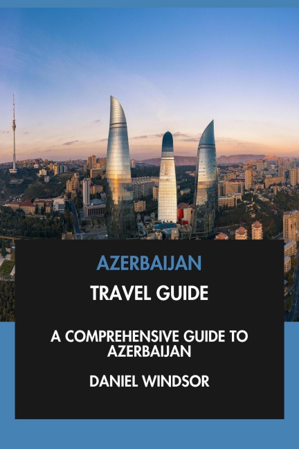 Azerbaijan Travel Guide: A Comprehensive Guide to Azerbaijan. - Daniel Windsor