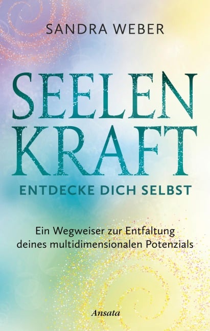 Seelenkraft - Entdecke dich selbst - Sandra Weber