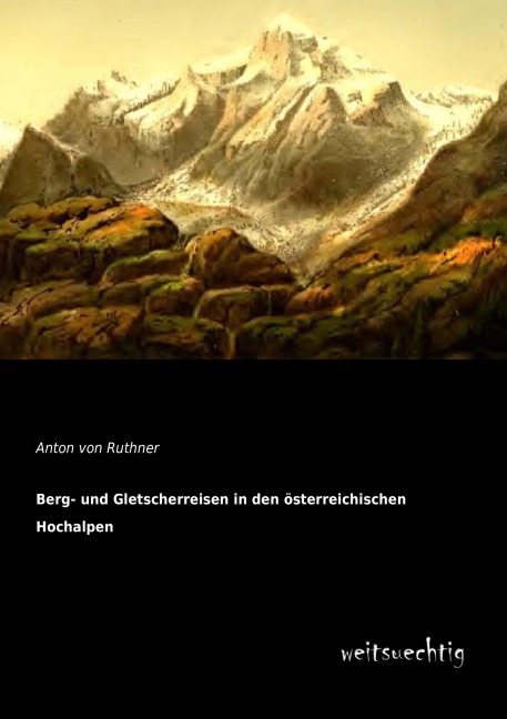 Berg- und Gletscherreisen in den österreichischen Hochalpen - Anton Von Ruthner