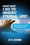 Cover-Bild zum Titel 'What Must I Do To Inherit Eternal Life?' von 'D K Okine'