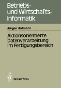Cover-Bild zum Titel 'Aktionsorientierte Datenverarbeitung im Fertigungsbereich' von 'Jürgen Hofmann'