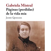 Cover-Bild zum Titel 'Gabriela Mistral. Páginas (perdidas) de la vida mía' von 'Jaime Quezada'
