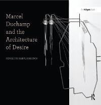 Marcel Duchamp and the Architecture of Desire - Penelope Haralambidou