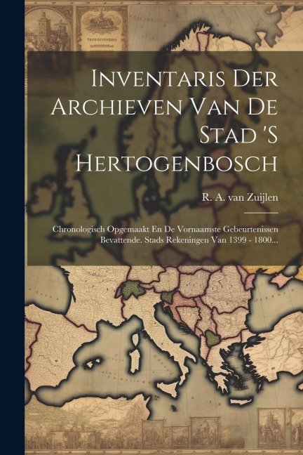 Inventaris Der Archieven Van De Stad 's Hertogenbosch: Chronologisch Opgemaakt En De Vornaamste Gebeurtenissen Bevattende. Stads Rekeningen Van 1399 - - 