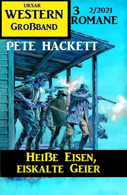 Heiße Eisen, eiskalte Geier: Western Großband 2/2021 - Pete Hackett