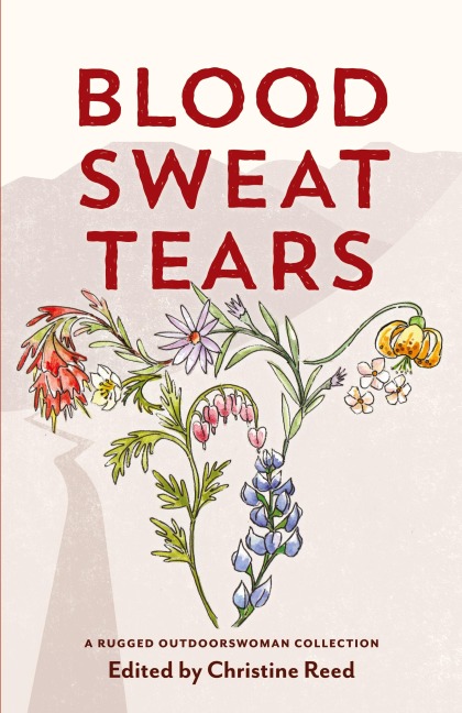 Blood Sweat Tears - Christine E Reed, Heather Anderson, Katie Ives