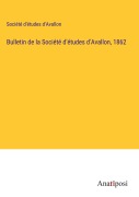 Cover-Bild zum Titel 'Bulletin de la Société d'études d'Avallon, 1862' von 'Société d'études d'Avallon'